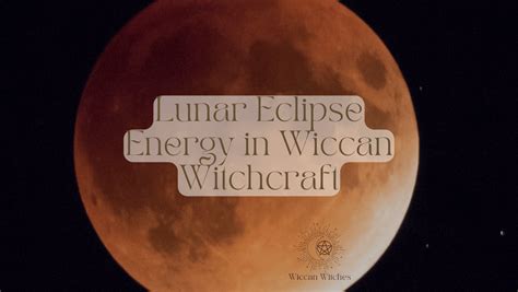 Honoring the Lunar Eclipse: Wiccan Rituals and Ceremonies